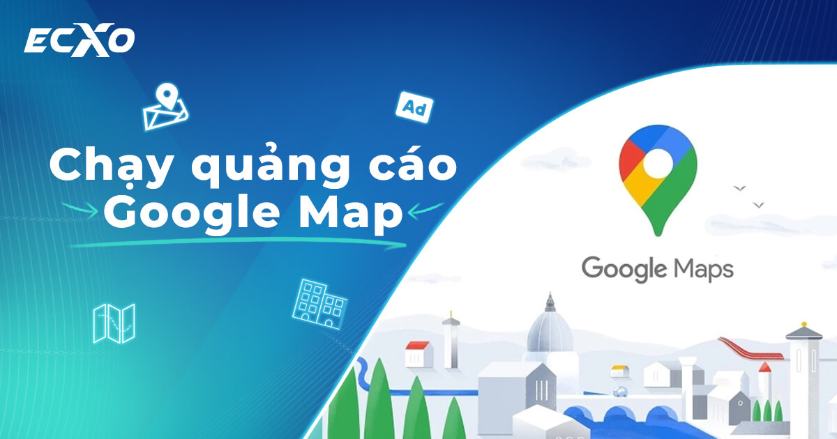 Quảng cáo Google Map hiệu quả – Cách chạy quảng cáo Google Map