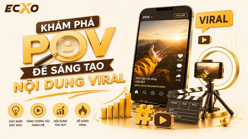 POV là gì? Bí quyết chọn góc nhìn để tạo nội dung cuốn hút và ấn tượng - ECXO